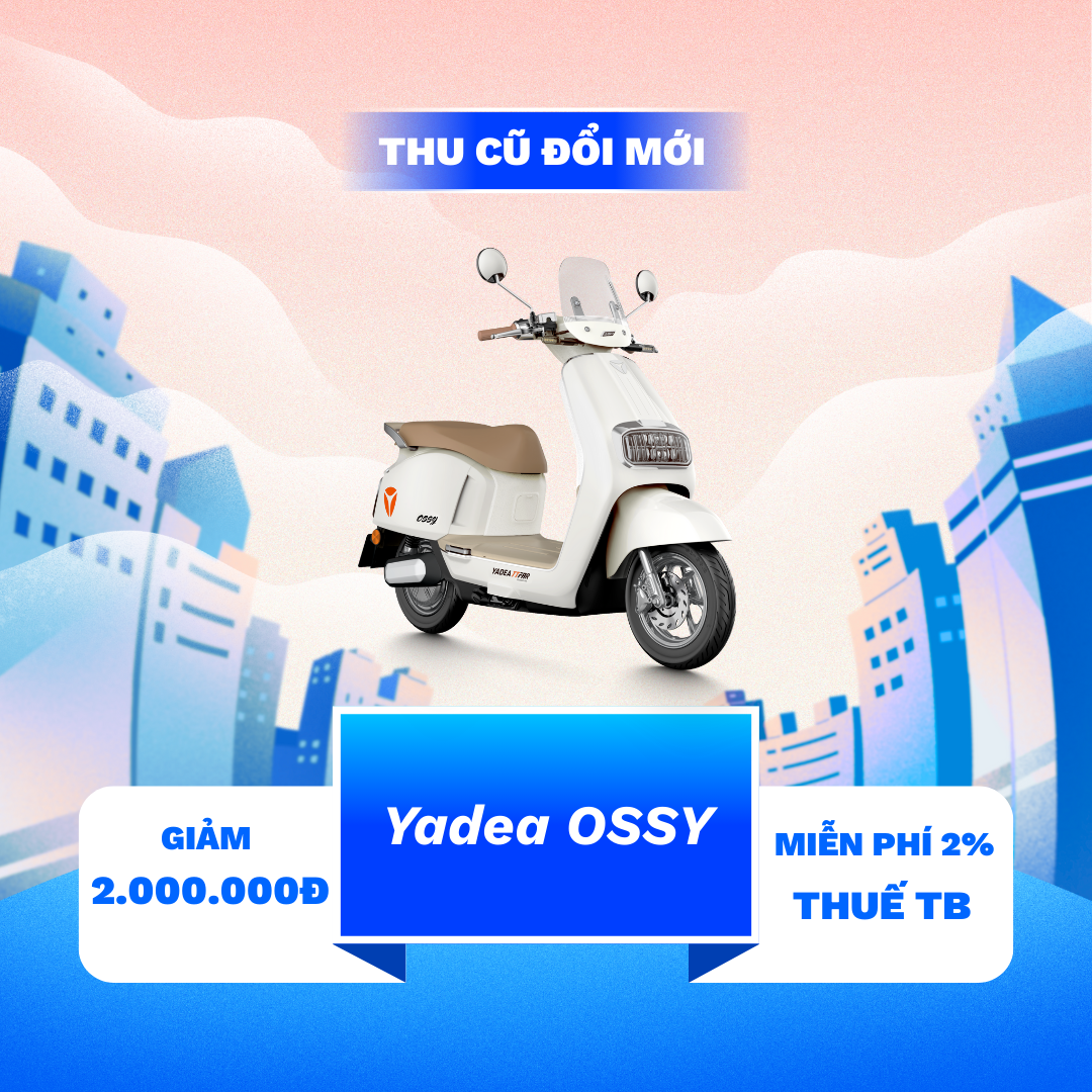 thu cũ đổi mới ossy Chương trình “Thu Cũ Đổi Mới”: lợi ích khi nâng cấp YADEA Ossy